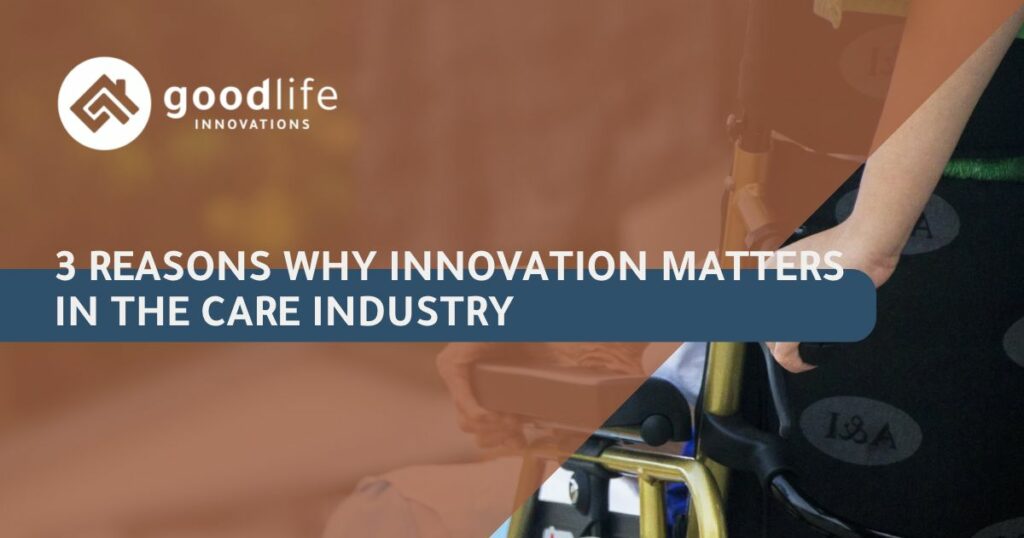 3 Reasons Why Innovation Matters In The Care Industry