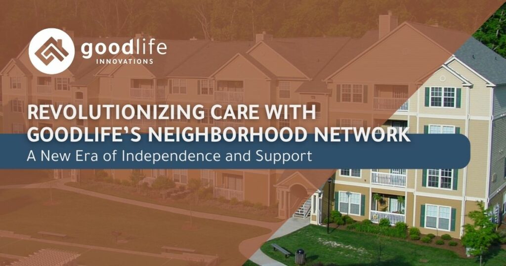 Revolutionizing Care with GoodLife’s Neighborhood Network: A New Era of Independence and Support